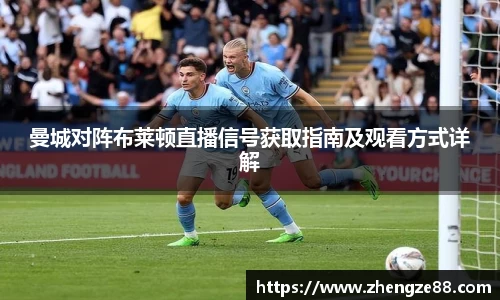 曼城对阵布莱顿直播信号获取指南及观看方式详解
